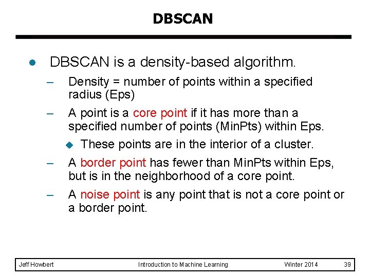 DBSCAN l DBSCAN is a density-based algorithm. – Density = number of points within DBSCAN l DBSCAN is a density-based algorithm. – Density = number of points within