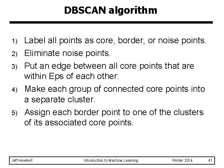 DBSCAN algorithm 1) 2) 3) 4) 5) Label all points as core, border, or DBSCAN algorithm 1) 2) 3) 4) 5) Label all points as core, border, or