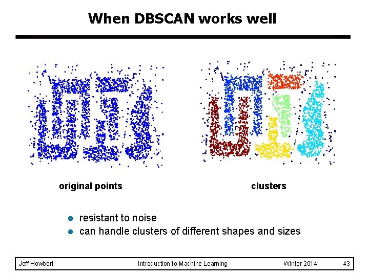 When DBSCAN works well original points l l Jeff Howbert clusters resistant to noise When DBSCAN works well original points l l Jeff Howbert clusters resistant to noise