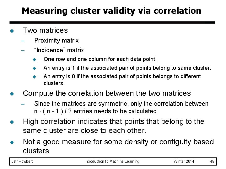 Measuring cluster validity via correlation l Two matrices – – l Proximity matrix “Incidence” Measuring cluster validity via correlation l Two matrices – – l Proximity matrix “Incidence”