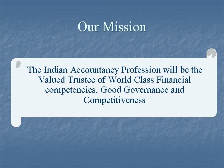 Our Mission The Indian Accountancy Profession will be the Valued Trustee of World Class