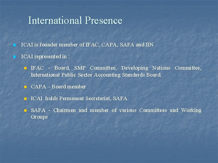 International Presence n ICAI is founder member of IFAC, CAPA, SAFA and IIN n
