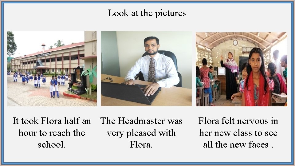 Look at the pictures It took Flora half an The Headmaster was hour to