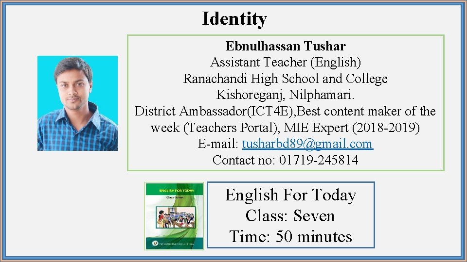 Identity Ebnulhassan Tushar Assistant Teacher (English) Ranachandi High School and College Kishoreganj, Nilphamari. District