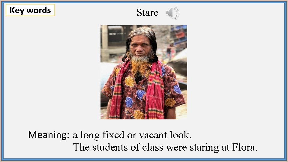 Key words Stare Meaning: a long fixed or vacant look. The students of class