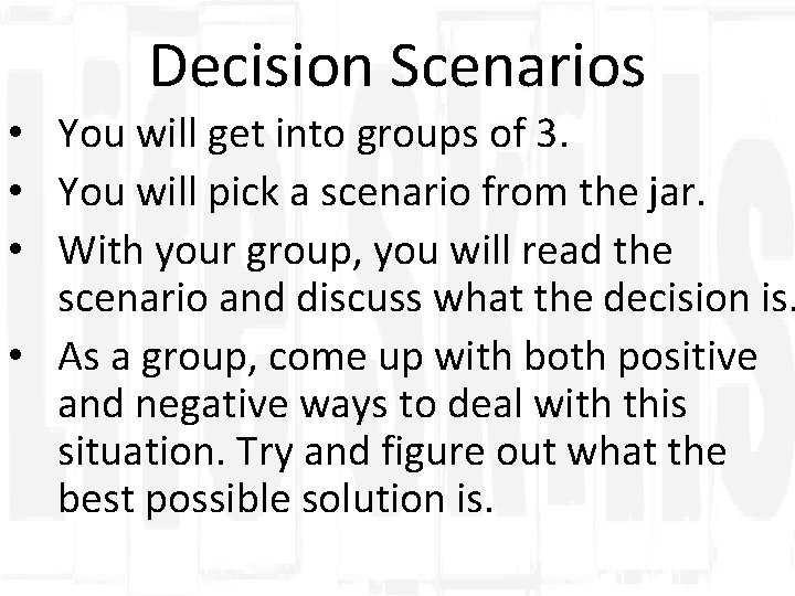 Decision Scenarios • You will get into groups of 3. • You will pick