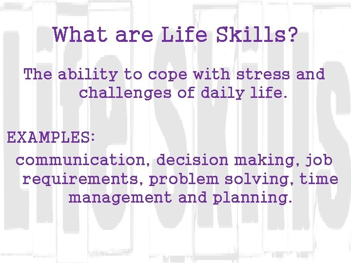 What are Life Skills? The ability to cope with stress and challenges of daily