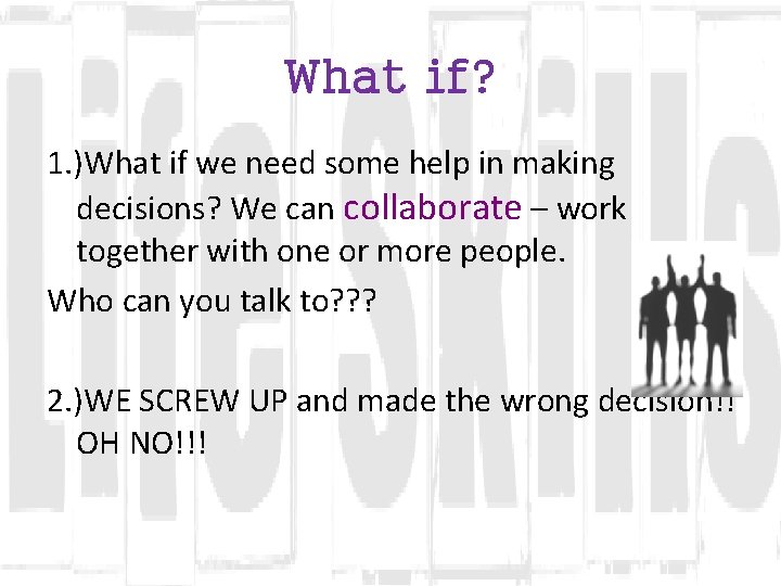 What if? 1. )What if we need some help in making decisions? We can