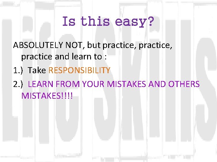 Is this easy? ABSOLUTELY NOT, but practice, practice and learn to : 1. )