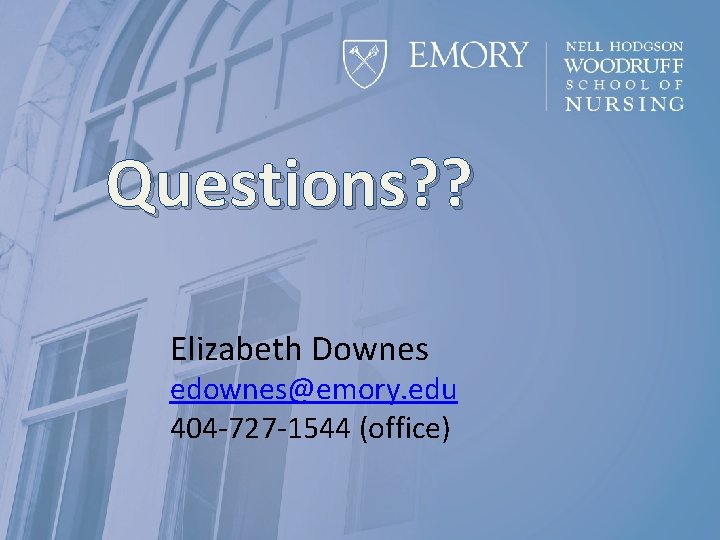 Questions? ? Elizabeth Downes edownes@emory. edu 404 -727 -1544 (office) 