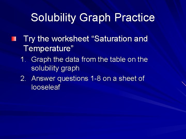 Solubility Graph Practice Try the worksheet “Saturation and Temperature” 1. Graph the data from