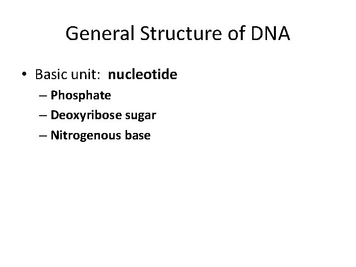 General Structure of DNA • Basic unit: nucleotide – Phosphate – Deoxyribose sugar –