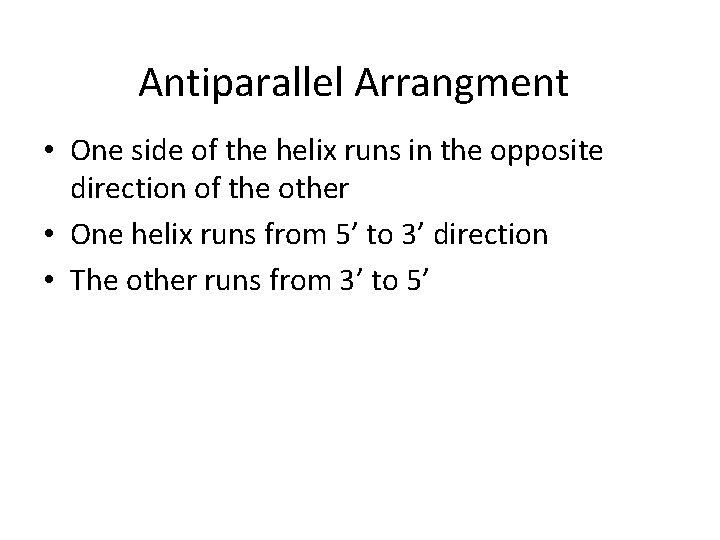 Antiparallel Arrangment • One side of the helix runs in the opposite direction of