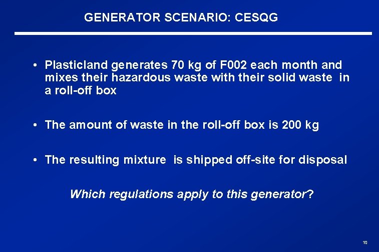 GENERATOR SCENARIO: CESQG • Plasticland generates 70 kg of F 002 each month and