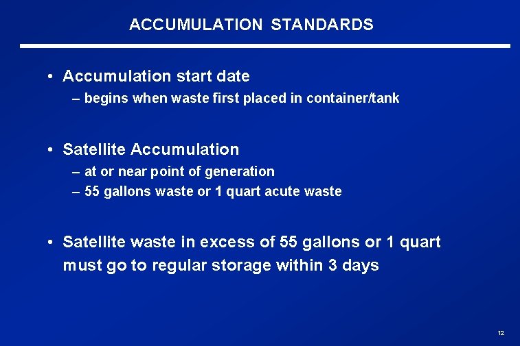 ACCUMULATION STANDARDS • Accumulation start date – begins when waste first placed in container/tank