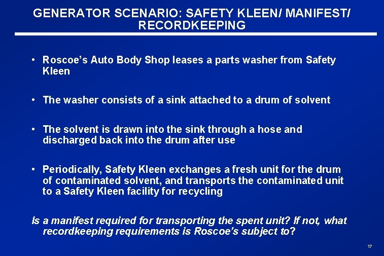 GENERATOR SCENARIO: SAFETY KLEEN/ MANIFEST/ RECORDKEEPING • Roscoe’s Auto Body Shop leases a parts