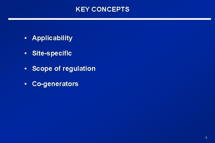 KEY CONCEPTS • Applicability • Site-specific • Scope of regulation • Co-generators 3 