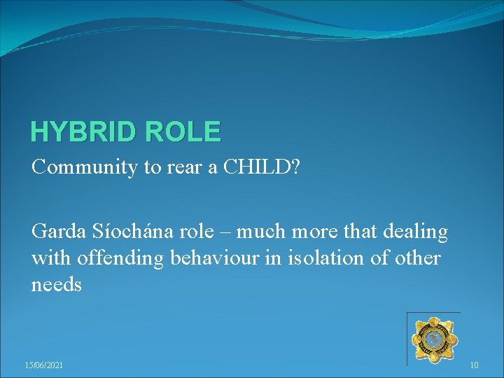 HYBRID ROLE Community to rear a CHILD? Garda Síochána role – much more that