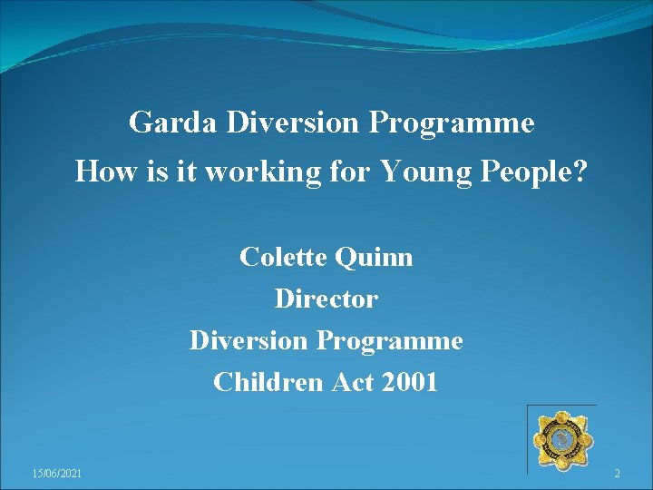 Garda Diversion Programme How is it working for Young People? Colette Quinn Director Diversion