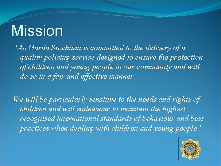 Mission “An Garda Síochána is committed to the delivery of a quality policing service