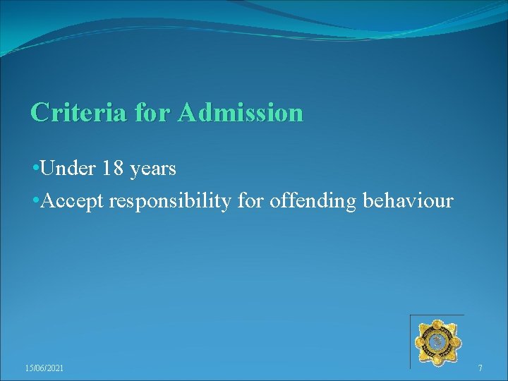 Criteria for Admission • Under 18 years • Accept responsibility for offending behaviour 15/06/2021