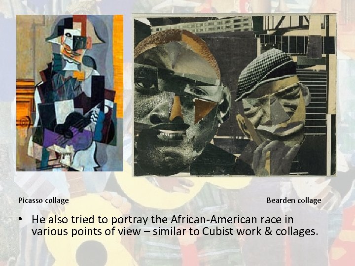 Picasso collage Bearden collage • He also tried to portray the African-American race in
