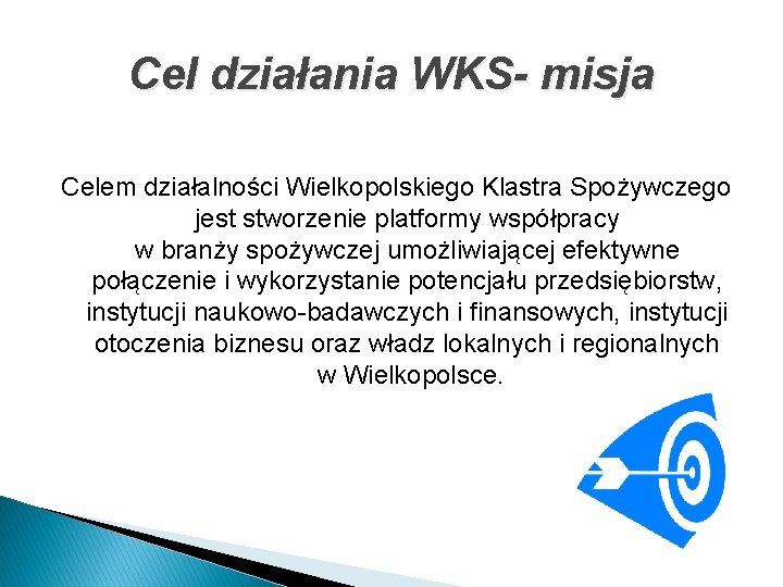 Cel działania WKS- misja Celem działalności Wielkopolskiego Klastra Spożywczego jest stworzenie platformy współpracy w