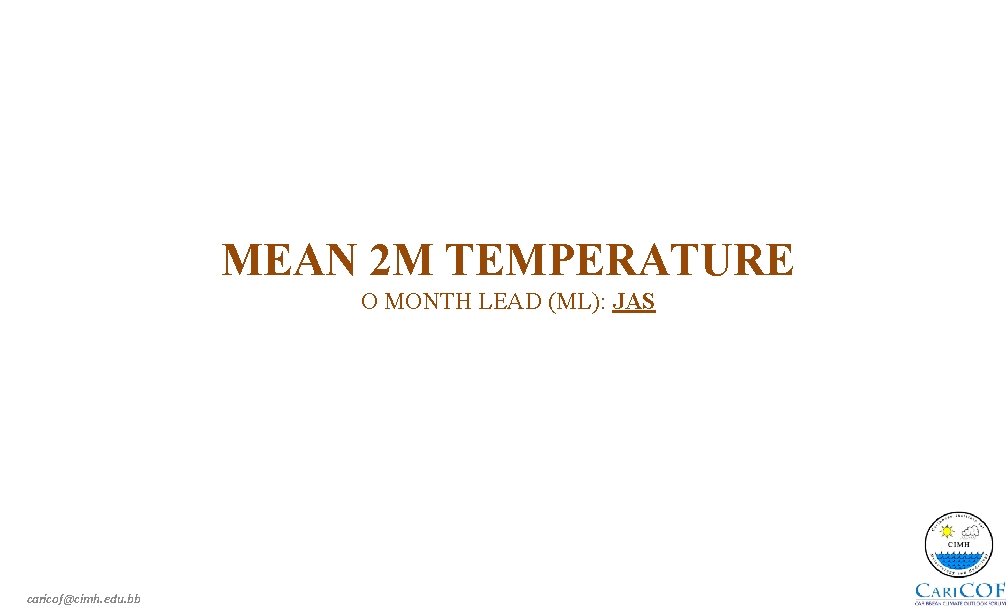 MEAN 2 M TEMPERATURE O MONTH LEAD (ML): JAS caricof@cimh. edu. bb 