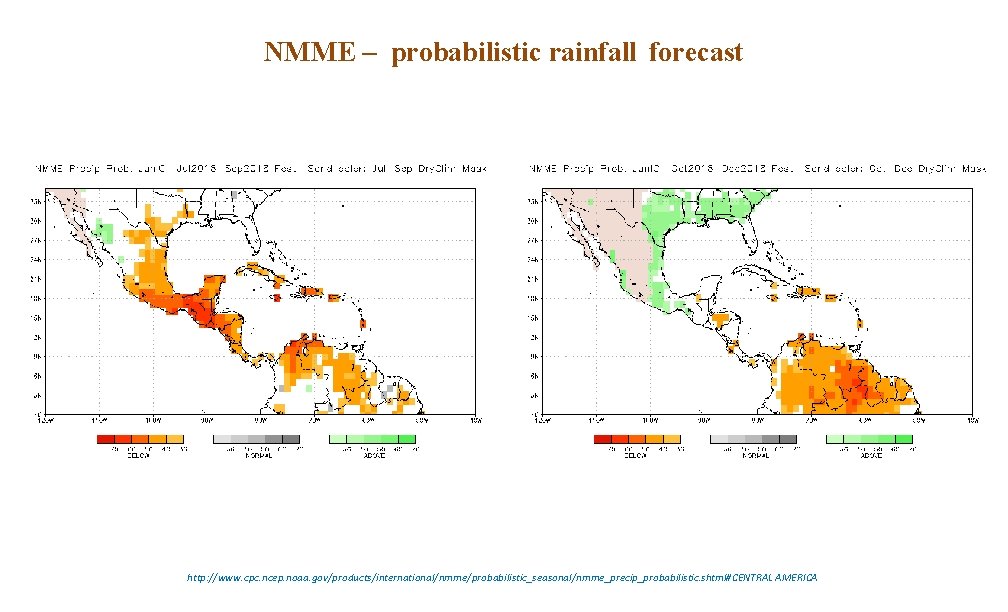 NMME – probabilistic rainfall forecast http: //www. cpc. ncep. noaa. gov/products/international/nmme/probabilistic_seasonal/nmme_precip_probabilistic. shtml#CENTRAL AMERICA 