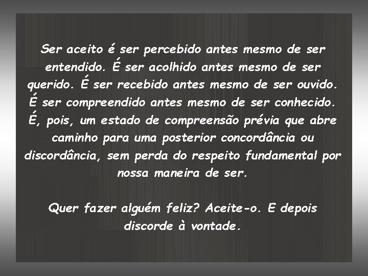 Ser aceito é ser percebido antes mesmo de ser entendido. É ser acolhido antes