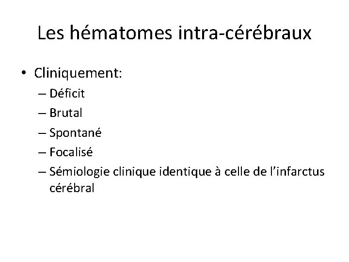 Les hématomes intra-cérébraux • Cliniquement: – Déficit – Brutal – Spontané – Focalisé –