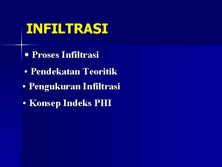 INFILTRASI • Proses Infiltrasi • Pendekatan Teoritik • Pengukuran Infiltrasi • Konsep Indeks PHI