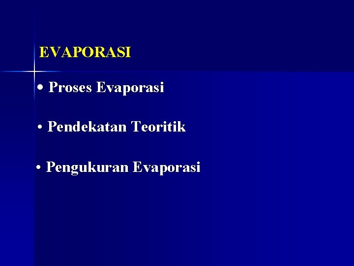 EVAPORASI • Proses Evaporasi • Pendekatan Teoritik • Pengukuran Evaporasi 