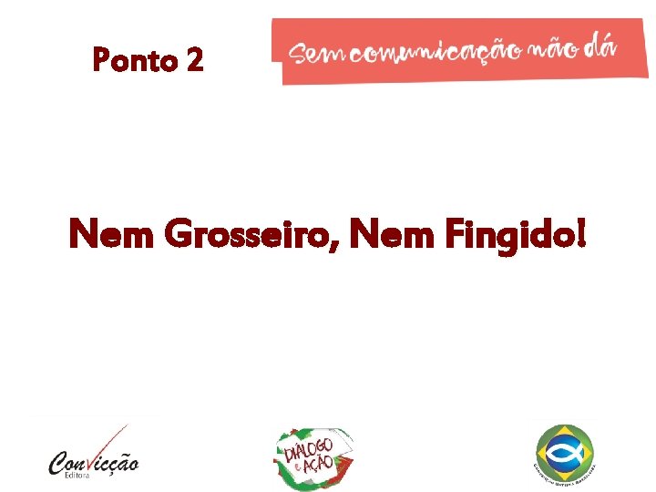 Ponto 2 Nem Grosseiro, Nem Fingido! 