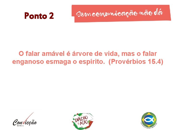 Ponto 2 O falar amável é árvore de vida, mas o falar enganoso esmaga