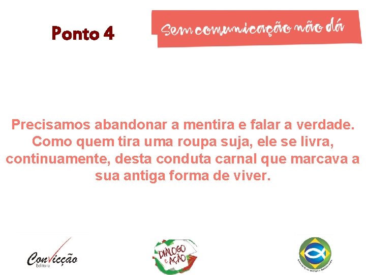 Ponto 4 Precisamos abandonar a mentira e falar a verdade. Como quem tira uma