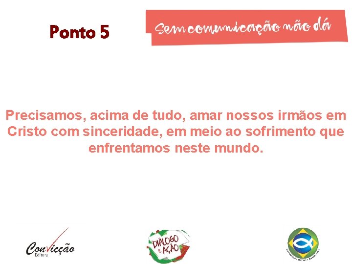 Ponto 5 Precisamos, acima de tudo, amar nossos irmãos em Cristo com sinceridade, em