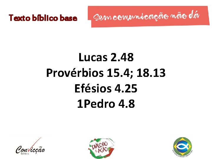 Texto bíblico base Lucas 2. 48 Provérbios 15. 4; 18. 13 Efésios 4. 25