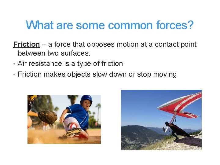 What are some common forces? Friction – a force that opposes motion at a