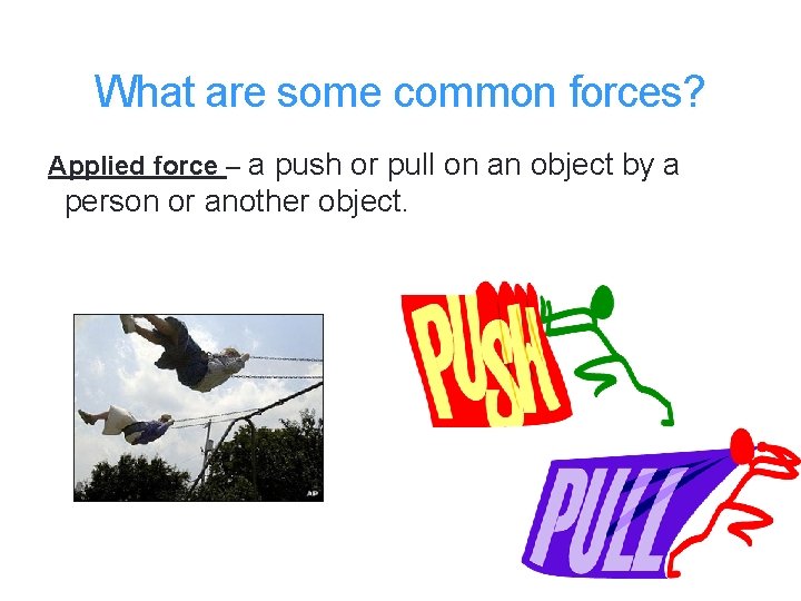 What are some common forces? Applied force – a push or pull on an