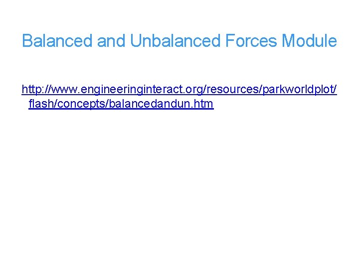 Balanced and Unbalanced Forces Module http: //www. engineeringinteract. org/resources/parkworldplot/ flash/concepts/balancedandun. htm 