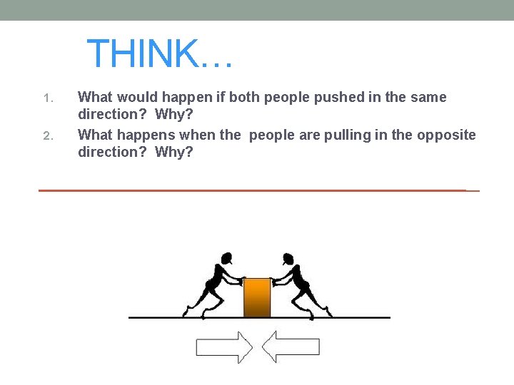 THINK… 1. 2. What would happen if both people pushed in the same direction?