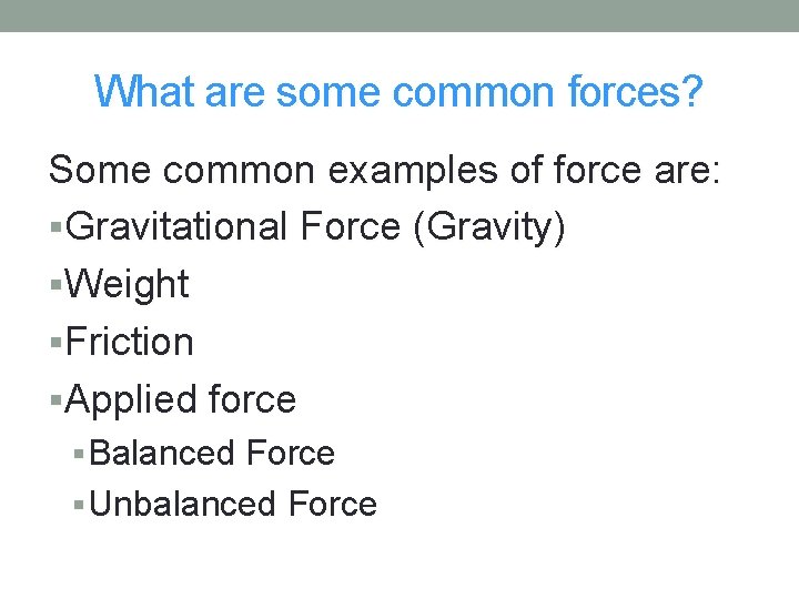 What are some common forces? Some common examples of force are: §Gravitational Force (Gravity)