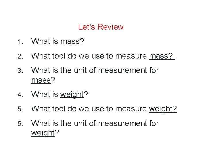 Let’s Review 1. What is mass? 2. What tool do we use to measure