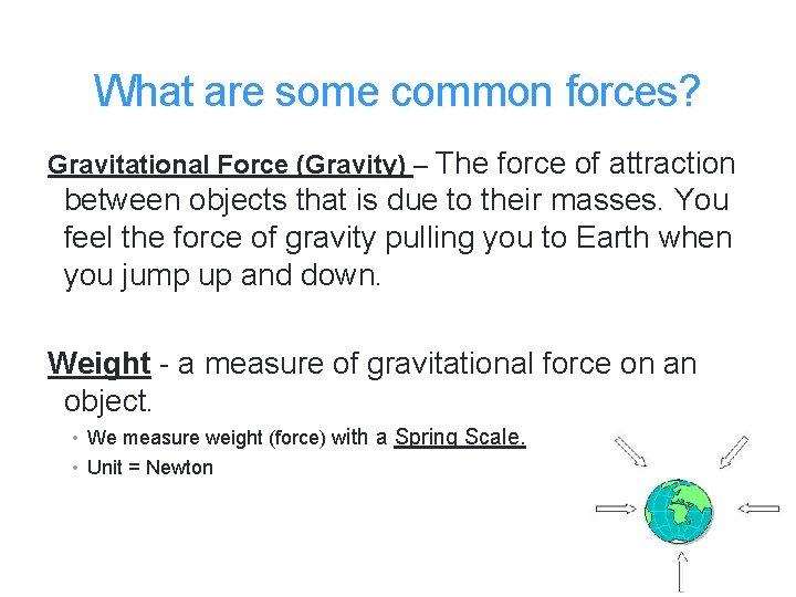 What are some common forces? Gravitational Force (Gravity) – The force of attraction between