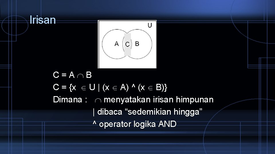 Irisan C=A B C = {x U | (x A) ^ (x B)} Dimana