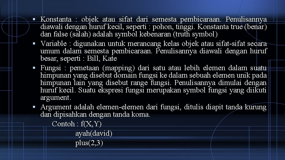  Konstanta : objek atau sifat dari semesta pembicaraan. Penulisannya diawali dengan huruf kecil,