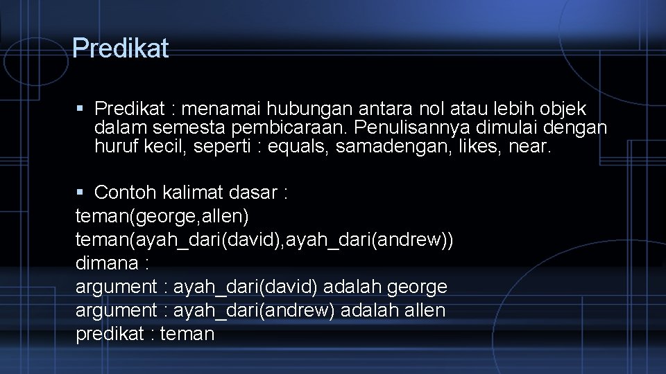 Predikat : menamai hubungan antara nol atau lebih objek dalam semesta pembicaraan. Penulisannya dimulai