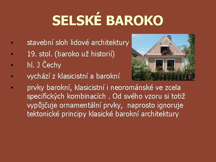 SELSKÉ BAROKO • stavební sloh lidové architektury • 19. stol. (baroko už historií) •