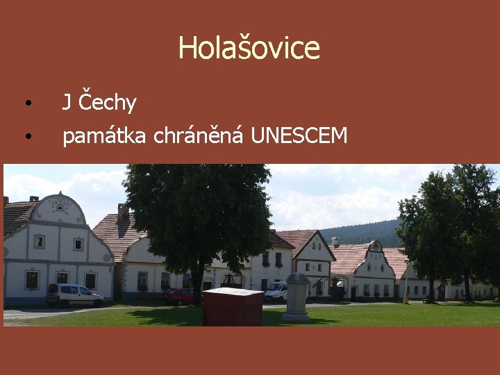 Holašovice • • J Čechy památka chráněná UNESCEM 